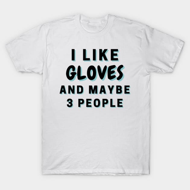 I Like Gloves And Maybe 3 People T-Shirt by Word Minimalism